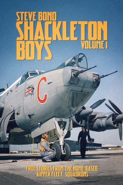 Shackleton Boys : Volume 1: True Stories from the Home-Based ‘Kipper Fleet’ Squadrons, Hardback Book