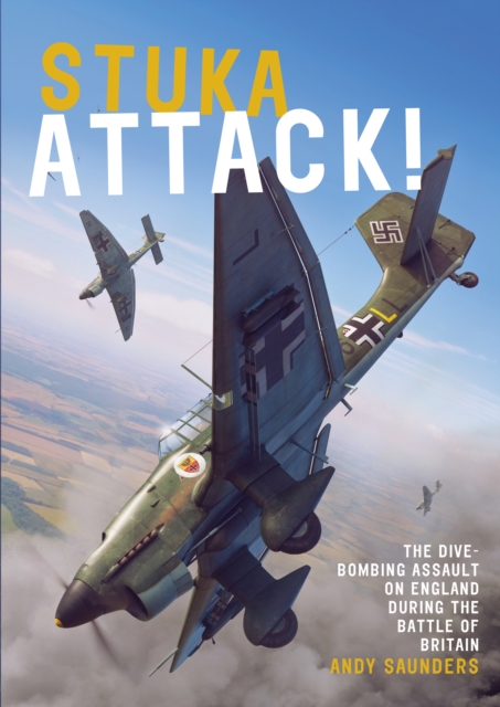 Stuka Attack : The Dive-Bombing Assault on England during the Battle of Britain, Paperback / softback Book