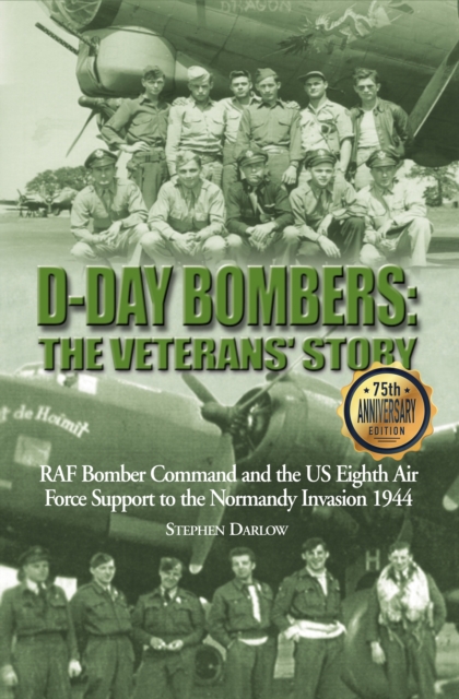 D-Day Bombers: The Veterans' Story : RAF Bomber Command and the US Eighth Air Force Support to the Normandy Invasion 1944, Hardback Book