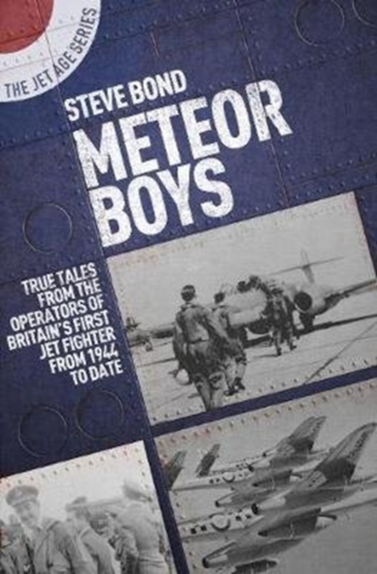 Meteor Boys : True Tales from the Operator's of Britain's First Jet Fighter - From 1944 to Date, Paperback / softback Book