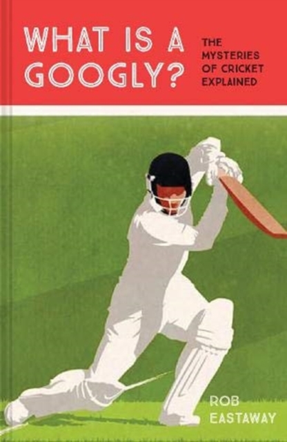 What is a Googly? : The Mysteries of Cricket Explained, Hardback Book