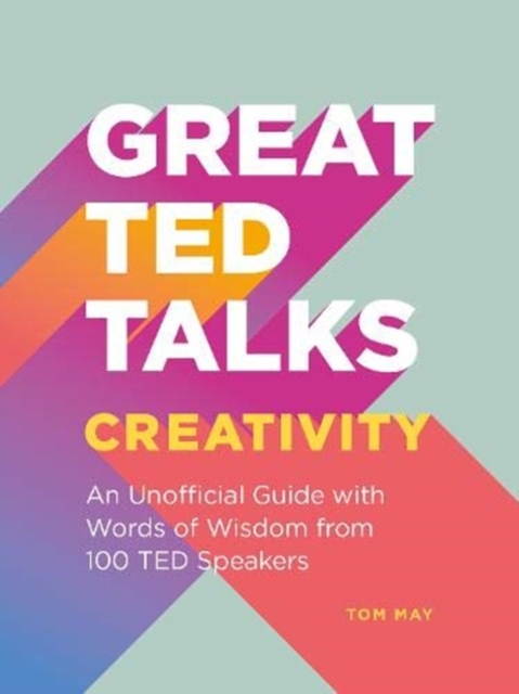 Great TED Talks: Creativity : An unofficial guide with words of wisdom from 100 TED speakers, Paperback / softback Book