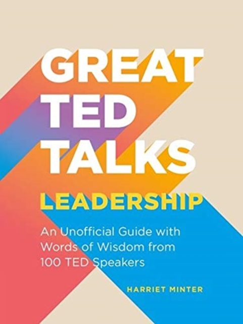 Great TED Talks: Leadership : An Unofficial Guide with Words of Wisdom from 100 Ted Speakers, Paperback / softback Book