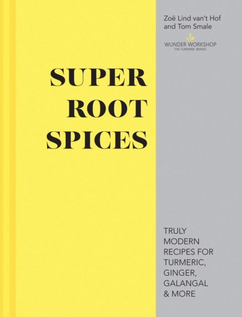 Super Root Spices : Truly modern recipes for turmeric, ginger, galangal & more, Hardback Book