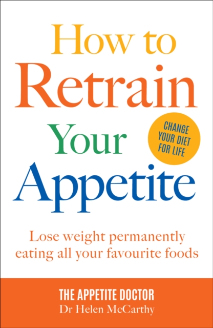 How to Retrain Your Appetite : Lose weight permanently eating all your favourite foods, Paperback / softback Book