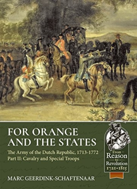 For Orange and the States : The Army of the Dutch Republic, 1713-1772 Volume 2: Cavalry and Special Troops, Paperback / softback Book