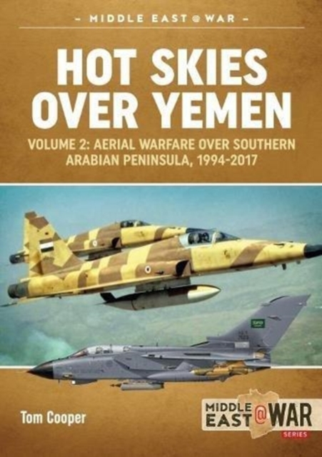 Hot Skies Over Yemen : Volume 2: Aerial Warfare Over Southern Arabian Peninsula, 1994-2017, Paperback / softback Book
