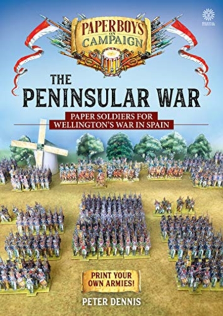The Peninsular War : Paper Soldiers for Wellington's War in Spain, Paperback / softback Book