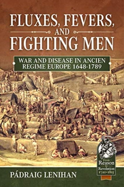 Fluxes, Fevers and Fighting Men : War and Disease in Ancien Regime Europe 1648-1789, Hardback Book