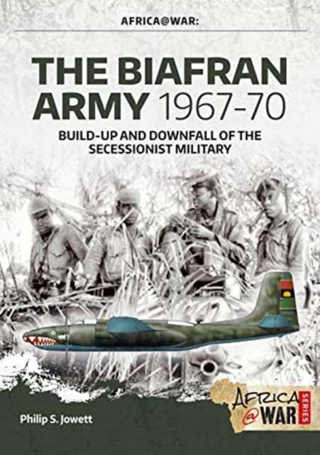 The Biafran Army 1967-70 : Build-Up and Downfall of the Secessionist Military, Paperback / softback Book