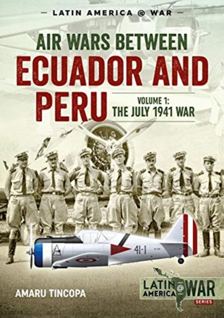 Air Wars Between Ecuador and Peru, Volume 1 : The July 1941 War, Paperback / softback Book