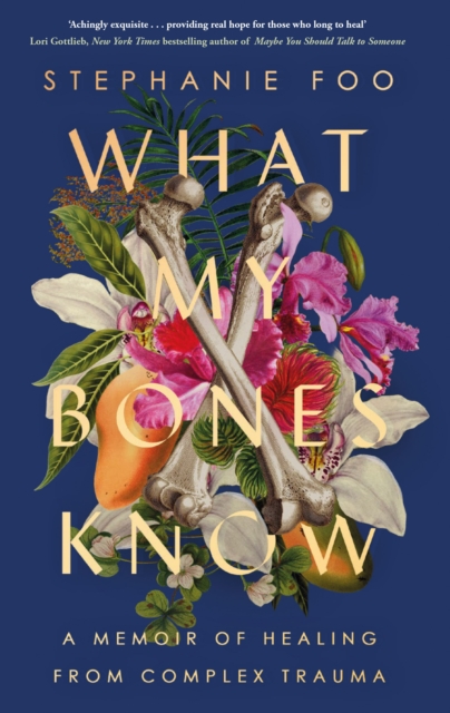 What My Bones Know : A Memoir of Healing from Complex Trauma, Hardback Book