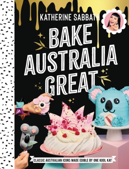 Bake Australia Great : Classic Australian icons made edible by one kool Kat, Hardback Book