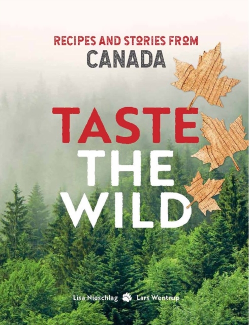 Taste the Wild : Recipes and Stories from Canada, Hardback Book