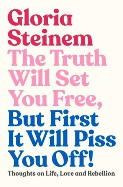 The Truth Will Set You Free, But First It Will Piss You Off : Thoughts on Life, Love and Rebellion, Hardback Book