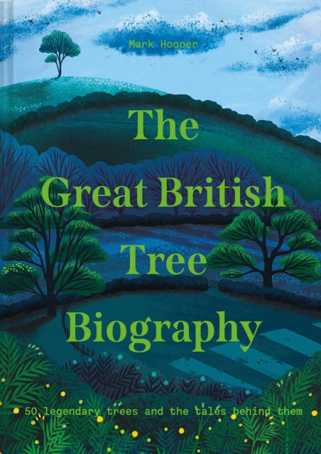 The Great British Tree Biography : 50 legendary trees and the tales behind them, Hardback Book