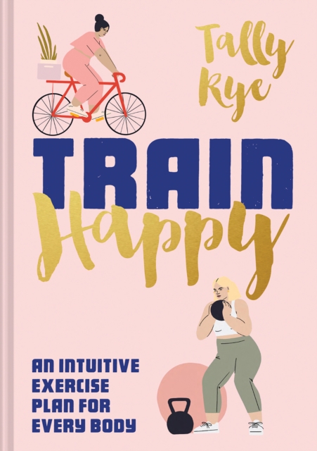 Train Happy : An Intuitive Exercise Plan for Every Body, Hardback Book