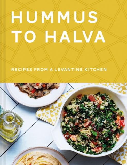 Hummus to Halva : Recipes from a Levantine Kitchen, Hardback Book