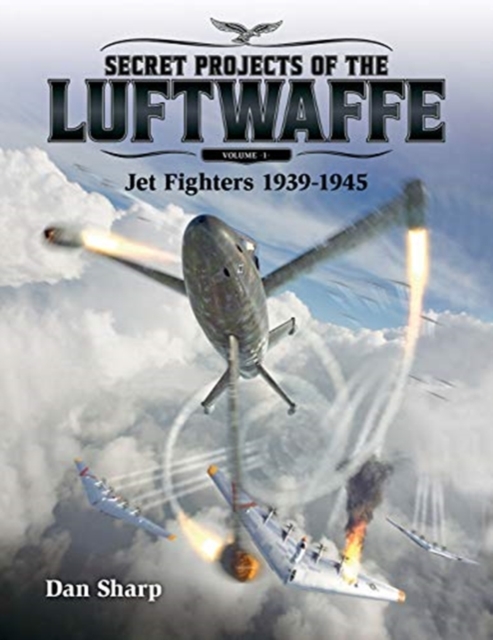 Secret Projects of the Luftwaffe - Vol 1 : Jet Fighters 1939 -1945 1, Hardback Book