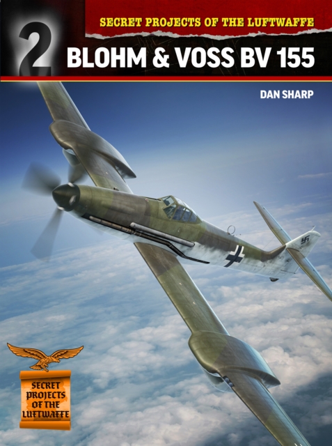 Secret Projects of the Luftwaffe: : Blohm & Voss BV 155, Paperback / softback Book