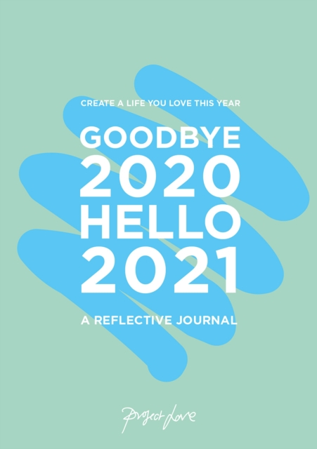 Goodbye 2020, Hello 2021 : Create a Life You Love This Year, Paperback / softback Book