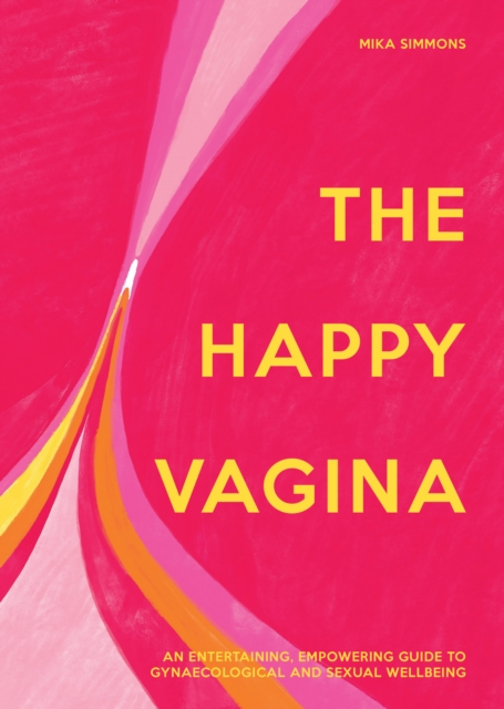 The Happy Vagina : An Entertaining, Empowering Guide to Gynaecological and Sexual Wellbeing, Hardback Book