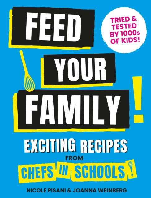 Feed Your Family : Exciting recipes from Chefs in Schools, Tried and Tested by 1000s of kids, Hardback Book