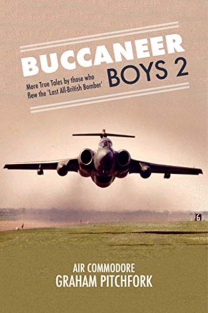 Buccaneer Boys 2 : More True Tales by those who flew the 'Last All-British Bomber', Hardback Book