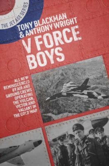 V Force Boys : All New Reminiscences by Air and Ground Crews Operating the Vulcan, Victor and Valiant in the Cold War, Paperback / softback Book