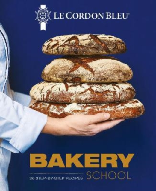 Le Cordon Bleu Bakery School : 80 step-by-step recipes explained by the chefs of the famous French culinary school, Hardback Book