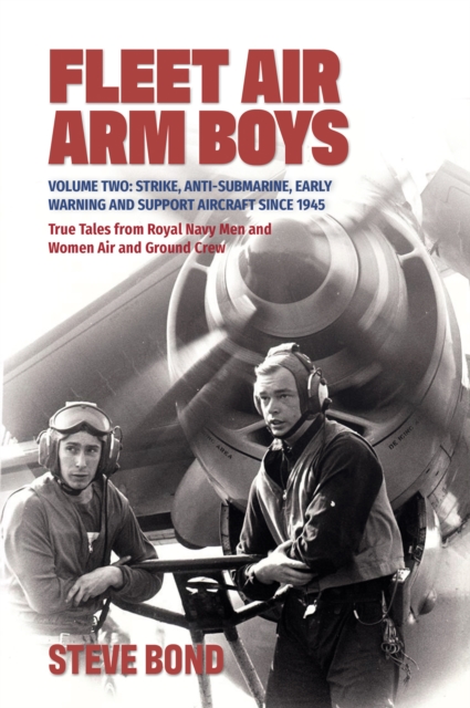 Fleet Air Arm Boys: True Tales from Royal Navy Men and Women Air and Ground Crew, Volume 2 : Strike, Anti-Submarine, Early Warning and Support Aircraft since 1945, EPUB eBook