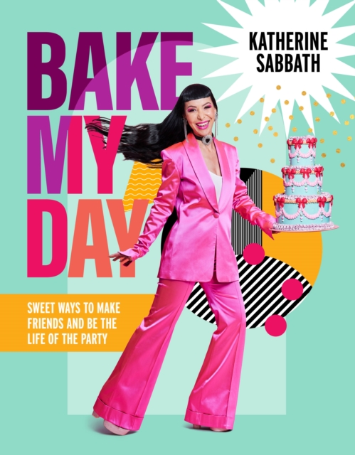 Bake My Day : Sweet ways to make friends and be the life of the party, Hardback Book