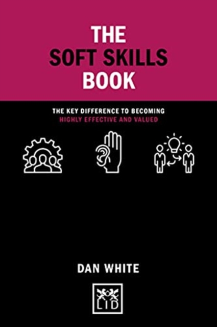 The Soft Skills Book : The key difference to becoming highly effective and valued, Hardback Book