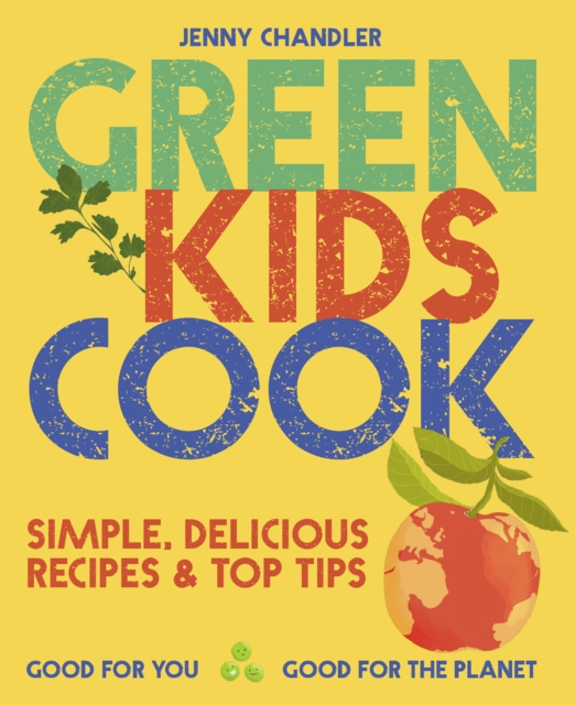 Green Kids Cook : Simple, delicious recipes & Top Tips: Good for you, Good for the Planet, EPUB eBook