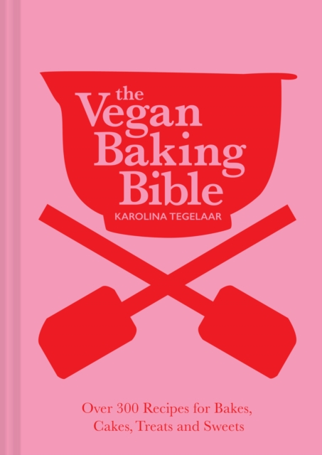 The Vegan Baking Bible : Over 300 recipes for Bakes, Cakes, Treats and Sweets, Hardback Book