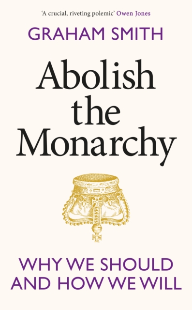 Abolish the Monarchy : Why we should and how we will, Hardback Book