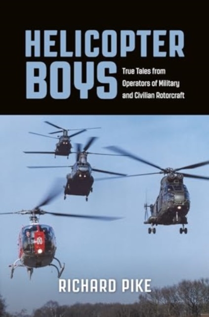 Helicopter Boys : True Tales from Operators of Military and Civilian Rotorcraft, Paperback / softback Book