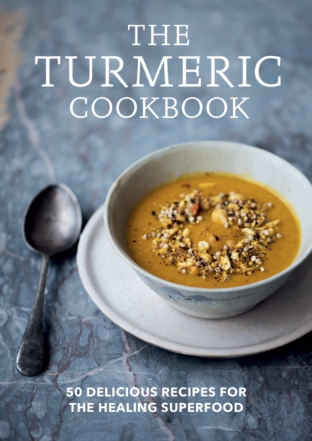 The Turmeric Cookbook : Discover the health benefits and uses of turmeric with 50 delicious recipes, EPUB eBook