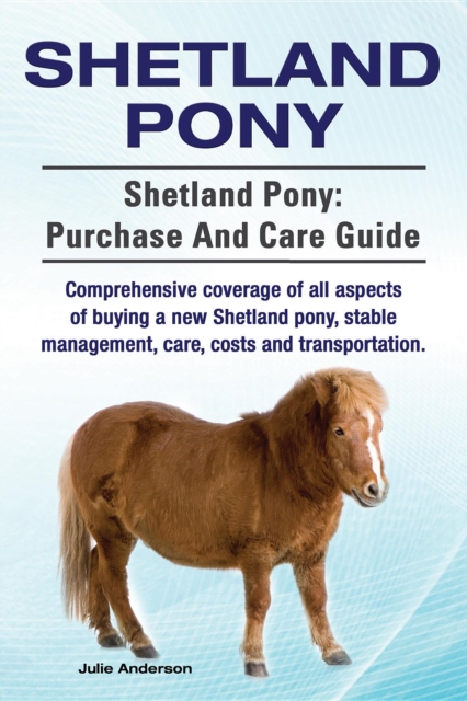 Shetland Pony. Shetland Pony comprehensive coverage of all aspects of buying a new Shetland pony, stable management, care, costs and transportation. Shetland Pony : purchase and care guide., EPUB eBook