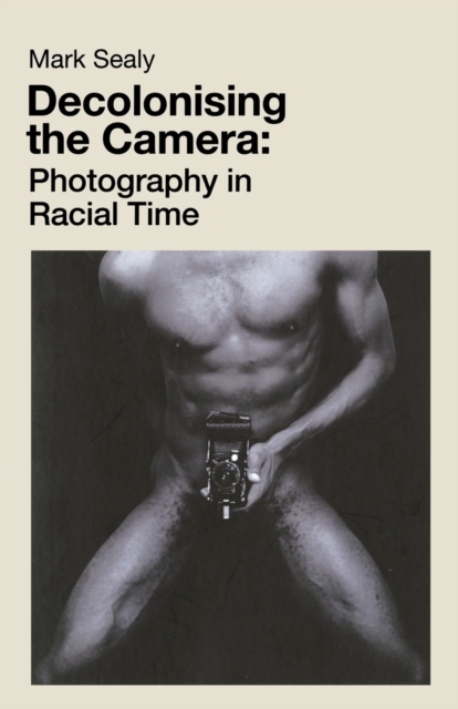 Decolonising the Camera : Photography in Racial Time, Paperback / softback Book