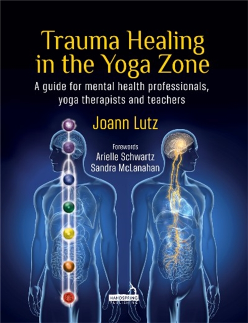 Trauma Healing in the Yoga Zone : A Guide for Mental Health Professionals, Yoga Therapists and Teachers, Paperback / softback Book