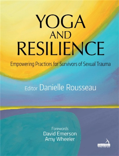 Yoga and Resilience : Empowering Practices for Survivors of Sexual Trauma, Paperback / softback Book