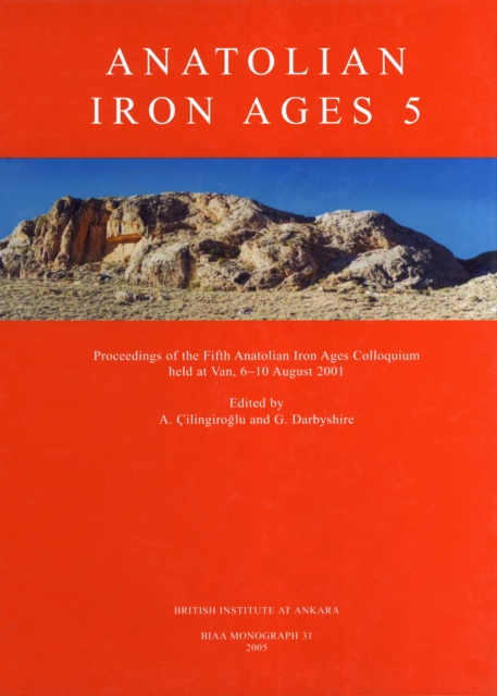 Anatolian Iron Ages 5 : Proceedings of the Fifth Anatolian Iron Ages Colloquium held at Van, 6-10 August 2001, PDF eBook