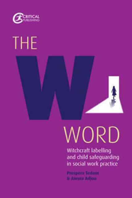 The W Word : Witchcraft labelling and child safeguarding in social work practice, Paperback / softback Book