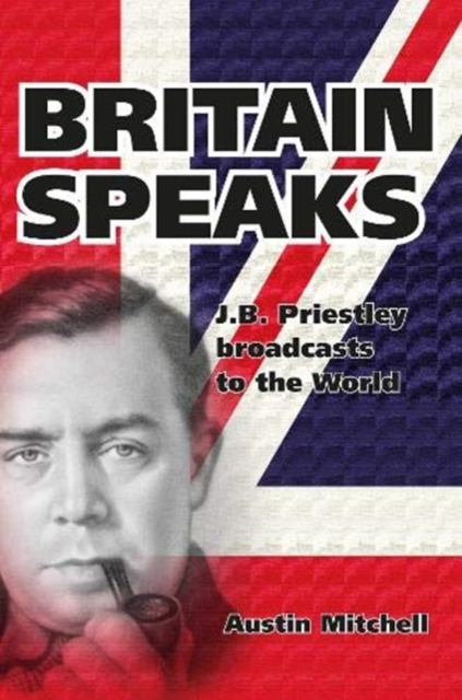 Britain Speaks : J.B. Priestley Takes On The Nazi War Machine, Hardback Book