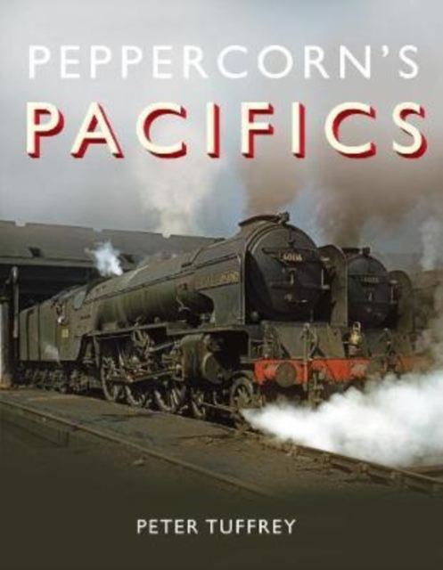 Peppercorn's Pacifics, Hardback Book