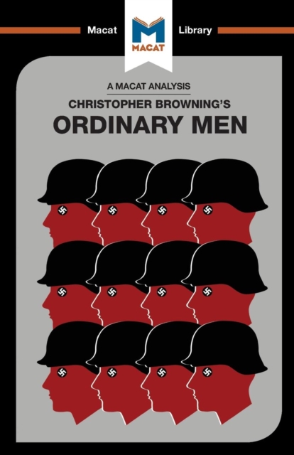 An Analysis of Christopher R. Browning's Ordinary Men : Reserve Police Battalion 101 and the Final Solution in Poland, Paperback / softback Book