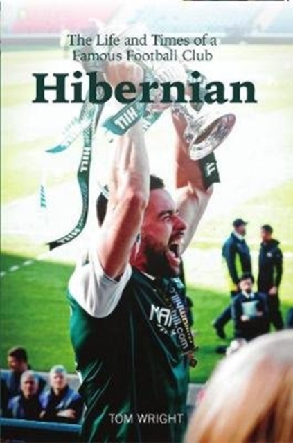 Hibernian : The Life and Times of a Famous Football Club, Paperback / softback Book