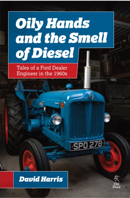 Oily Hands and the Smell of Diesel: Tales of a Ford Dealer Engineer in the 1960s, EPUB eBook
