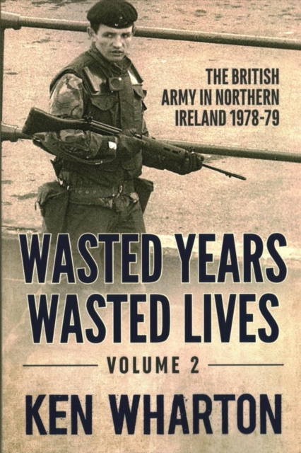 Wasted Years Wasted Lives, Volume 2 : The British Army in Northern Ireland 1978-79, Paperback / softback Book
